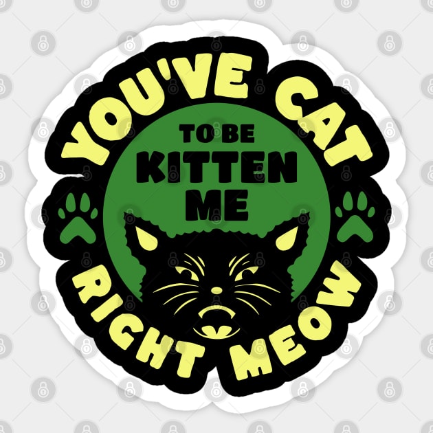 You've Cat To Be Kitten Me Right Meow Sticker by The WYLD Tribe